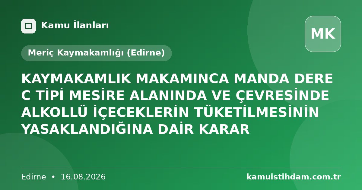 KAYMAKAMLIK MAKAMINCA MANDA DERE C TİPİ MESİRE ALANINDA VE ÇEVRESİNDE ALKOLLÜ İÇECEKLERİN TÜKETİLMESİNİN YASAKLANDIĞINA DAİR KARAR - Meriç Kaymakamlığı (Edirne)