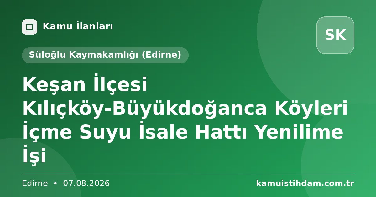 Keşan İlçesi Kılıçköy-Büyükdoğanca Köyleri İçme Suyu İsale Hattı Yenilime İşi - Süloğlu Kaymakamlığı (Edirne)