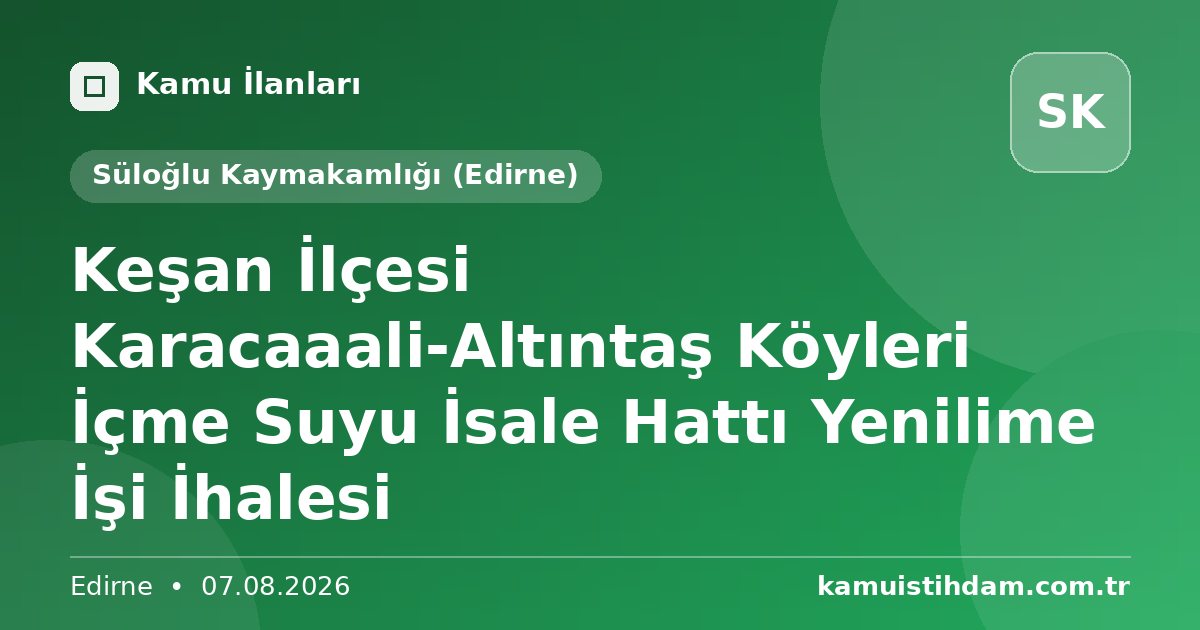 Keşan İlçesi Karacaaali-Altıntaş Köyleri İçme Suyu İsale Hattı Yenilime İşi İhalesi - Süloğlu Kaymakamlığı (Edirne)