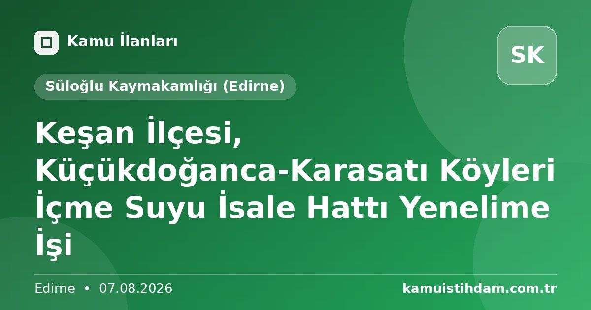 Keşan İlçesi, Küçükdoğanca-Karasatı Köyleri İçme Suyu İsale Hattı Yenelime İşi - Süloğlu Kaymakamlığı (Edirne)