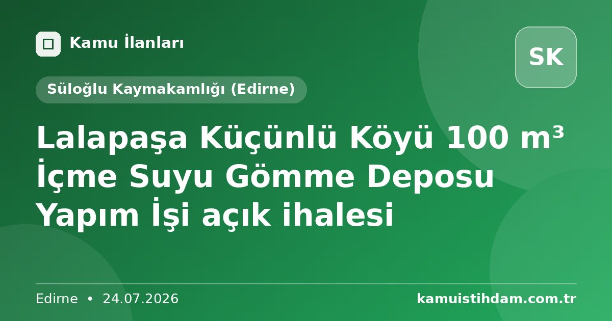 Lalapaşa Küçünlü Köyü 100 m³ İçme Suyu Gömme Deposu Yapım İşi açık ihalesi - Süloğlu Kaymakamlığı (Edirne)