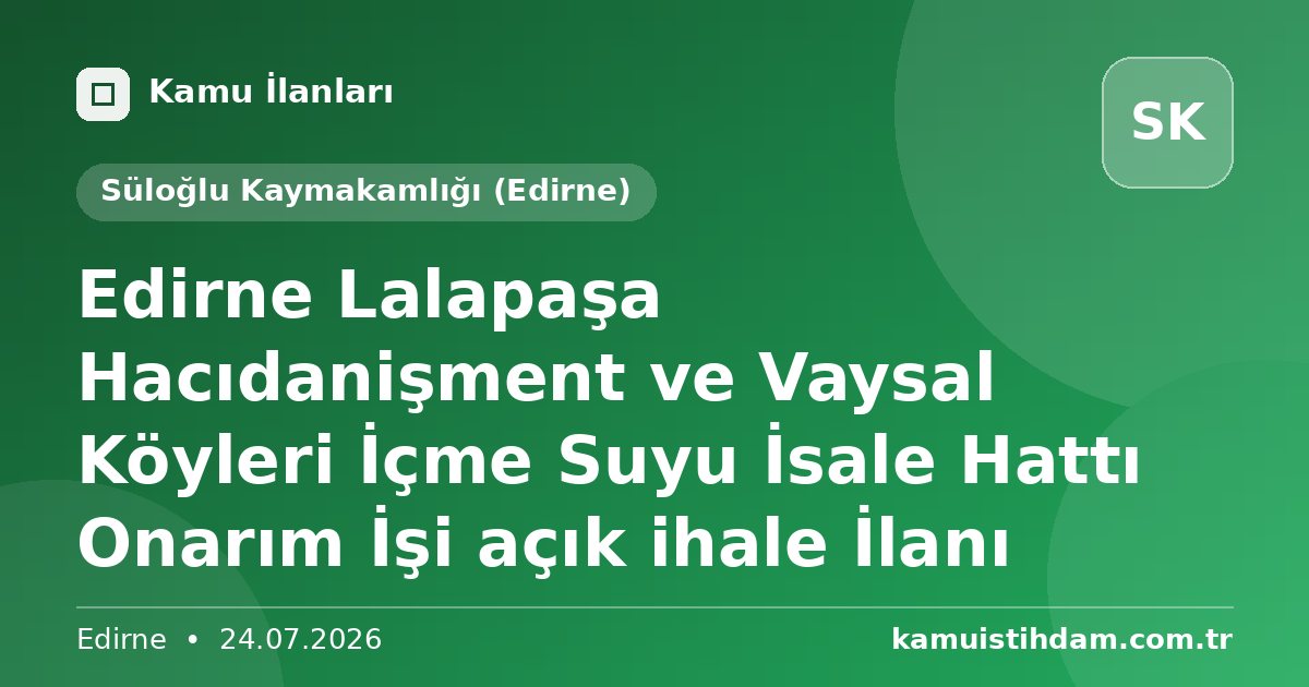 Edirne Lalapaşa Hacıdanişment ve Vaysal Köyleri İçme Suyu İsale Hattı Onarım İşi açık ihale İlanı - Süloğlu Kaymakamlığı (Edirne)