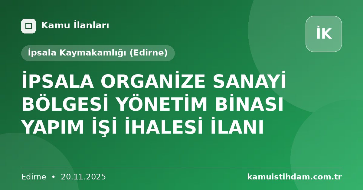 İPSALA ORGANİZE SANAYİ BÖLGESİ YÖNETİM BİNASI YAPIM İŞİ İHALESİ İLANI - İpsala Kaymakamlığı (Edirne)