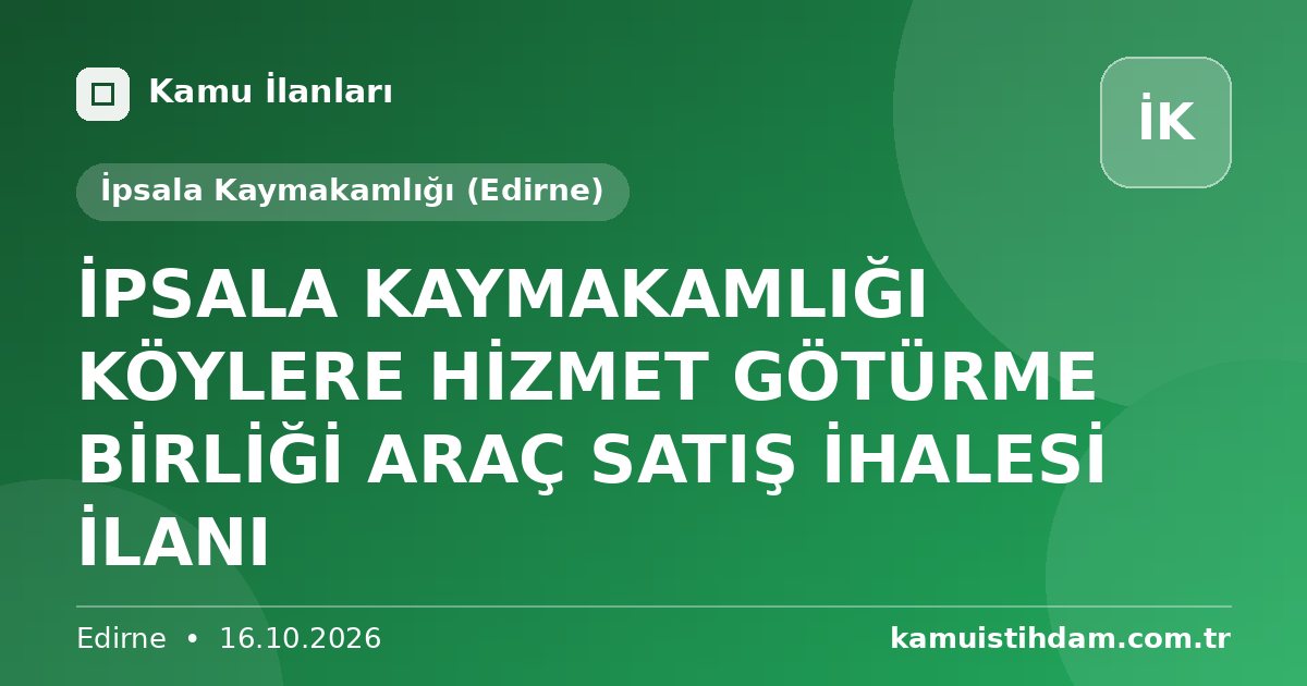 İPSALA KAYMAKAMLIĞI KÖYLERE HİZMET GÖTÜRME BİRLİĞİ ARAÇ SATIŞ İHALESİ İLANI - İpsala Kaymakamlığı (Edirne)