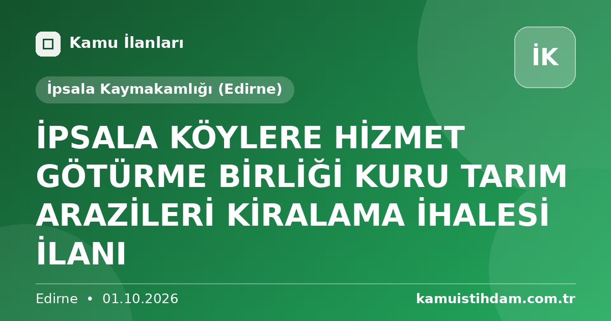 İPSALA KÖYLERE HİZMET GÖTÜRME BİRLİĞİ KURU TARIM ARAZİLERİ KİRALAMA İHALESİ İLANI - İpsala Kaymakamlığı (Edirne)