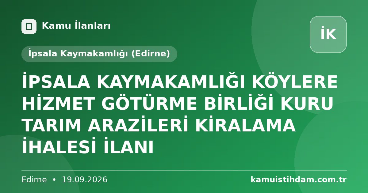 İPSALA KAYMAKAMLIĞI KÖYLERE HİZMET GÖTÜRME BİRLİĞİ KURU TARIM ARAZİLERİ KİRALAMA İHALESİ İLANI - İpsala Kaymakamlığı (Edirne)