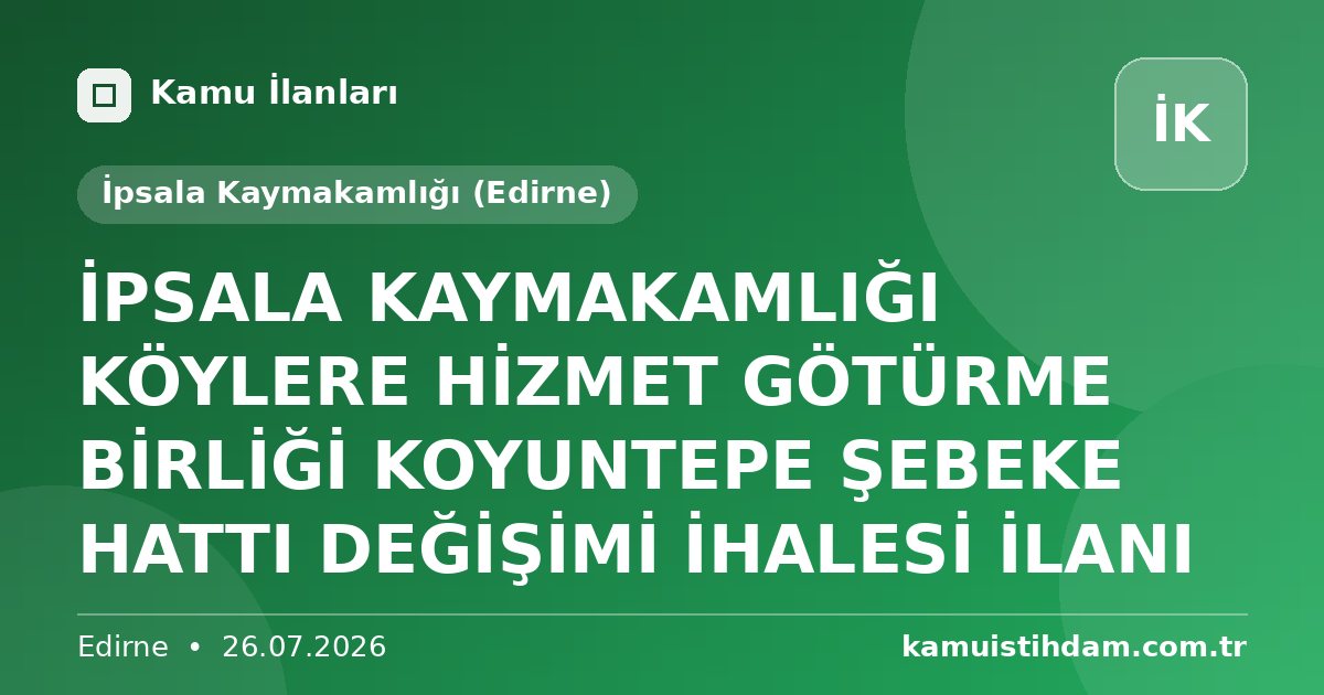 İPSALA KAYMAKAMLIĞI KÖYLERE HİZMET GÖTÜRME BİRLİĞİ KOYUNTEPE ŞEBEKE HATTI DEĞİŞİMİ İHALESİ İLANI - İpsala Kaymakamlığı (Edirne)