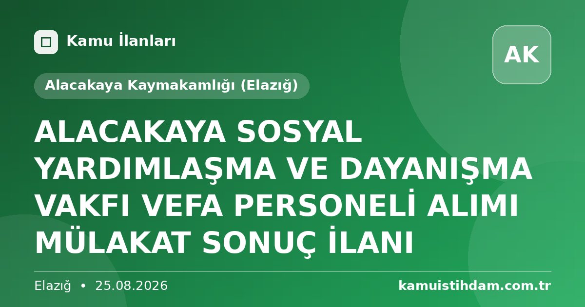 ALACAKAYA SOSYAL YARDIMLAŞMA VE DAYANIŞMA VAKFI VEFA PERSONELİ ALIMI MÜLAKAT SONUÇ İLANI - Alacakaya Kaymakamlığı (Elazığ)