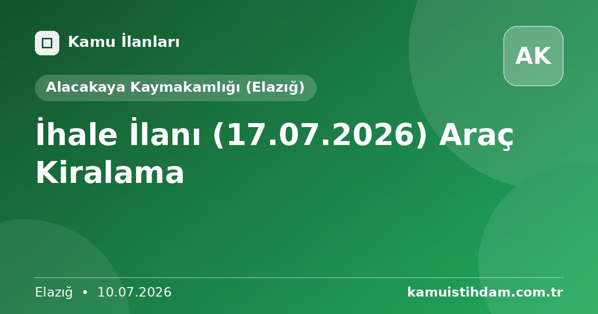 İhale İlanı (17.07.2026) Araç Kiralama - Alacakaya Kaymakamlığı (Elazığ)