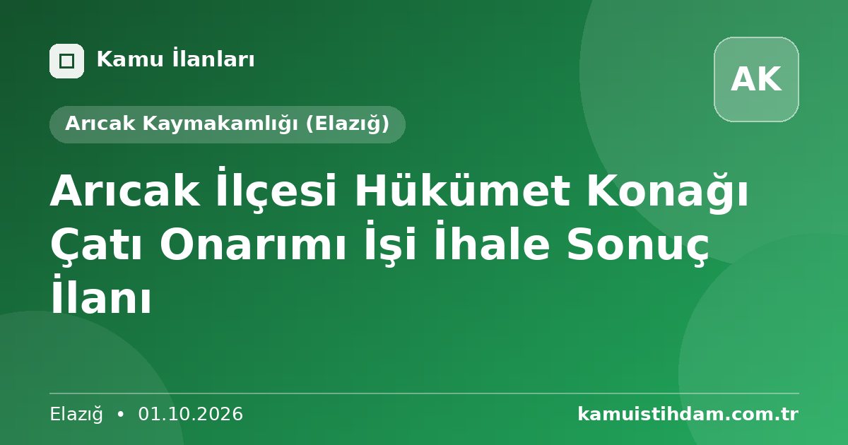 Arıcak İlçesi Hükümet Konağı Çatı Onarımı İşi İhale Sonuç İlanı - Arıcak Kaymakamlığı (Elazığ)