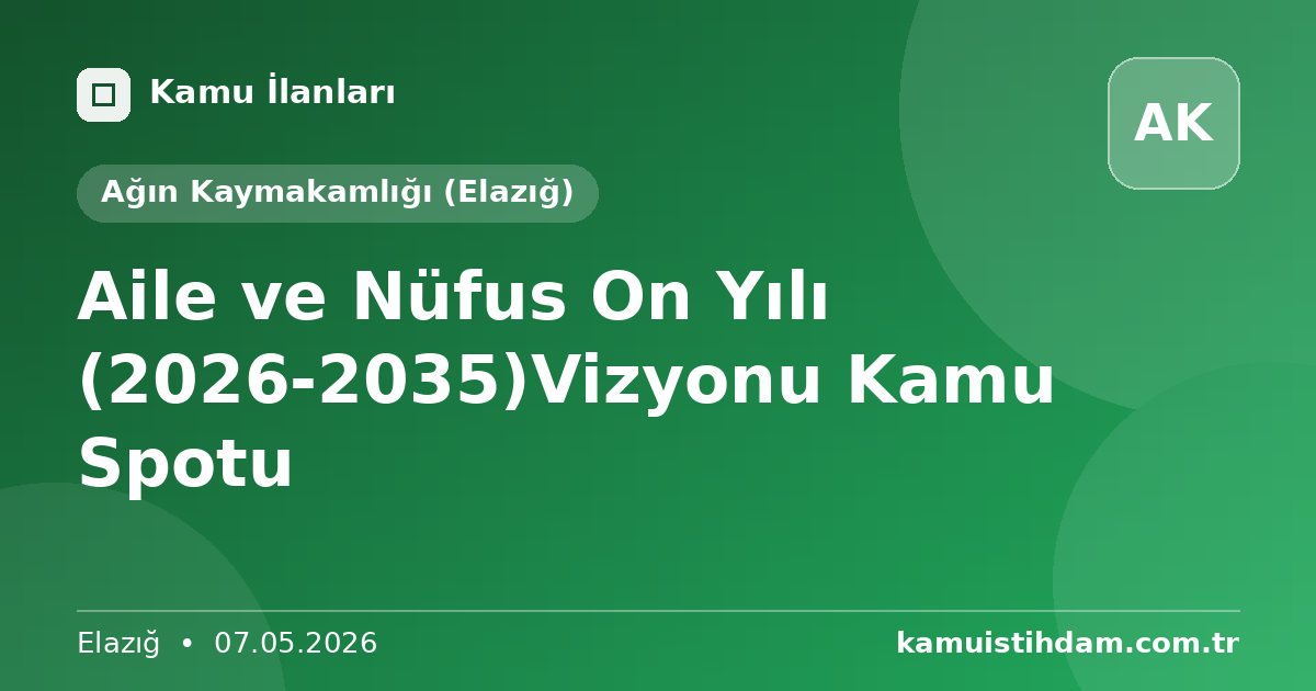 Aile ve Nüfus On Yılı (2026-2035)Vizyonu Kamu Spotu - Ağın Kaymakamlığı (Elazığ)
