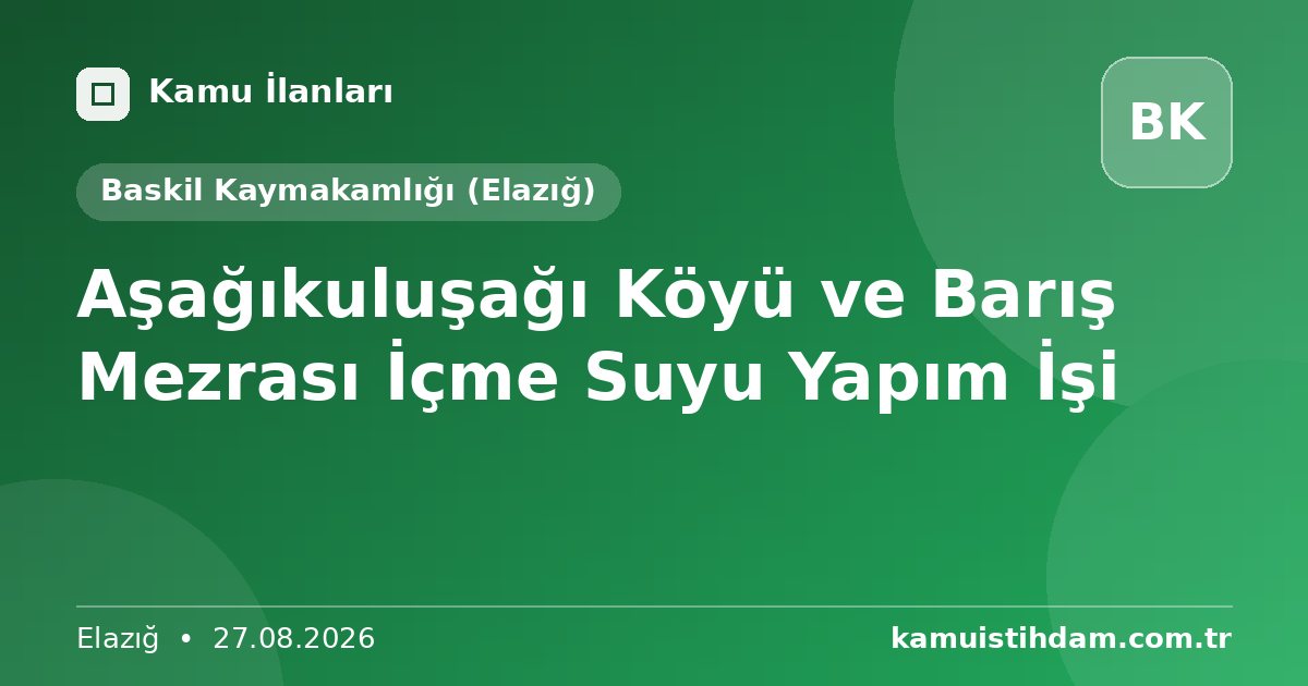Aşağıkuluşağı Köyü ve Barış Mezrası İçme Suyu Yapım İşi - Baskil Kaymakamlığı (Elazığ)