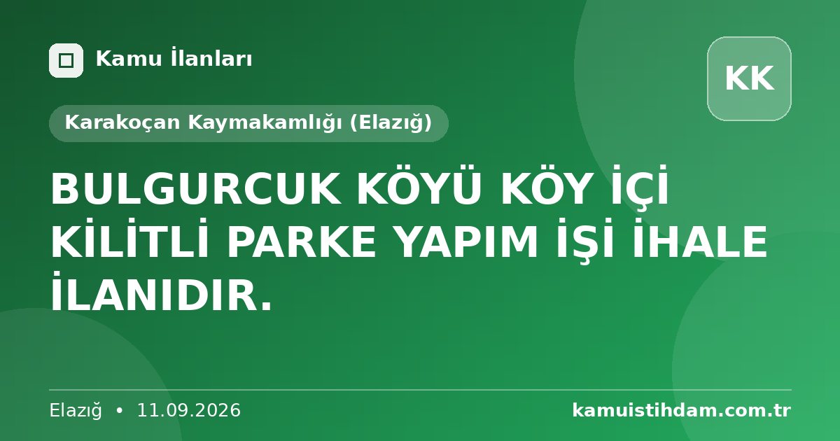 BULGURCUK KÖYÜ KÖY İÇİ KİLİTLİ PARKE YAPIM İŞİ İHALE İLANIDIR. - Karakoçan Kaymakamlığı (Elazığ)