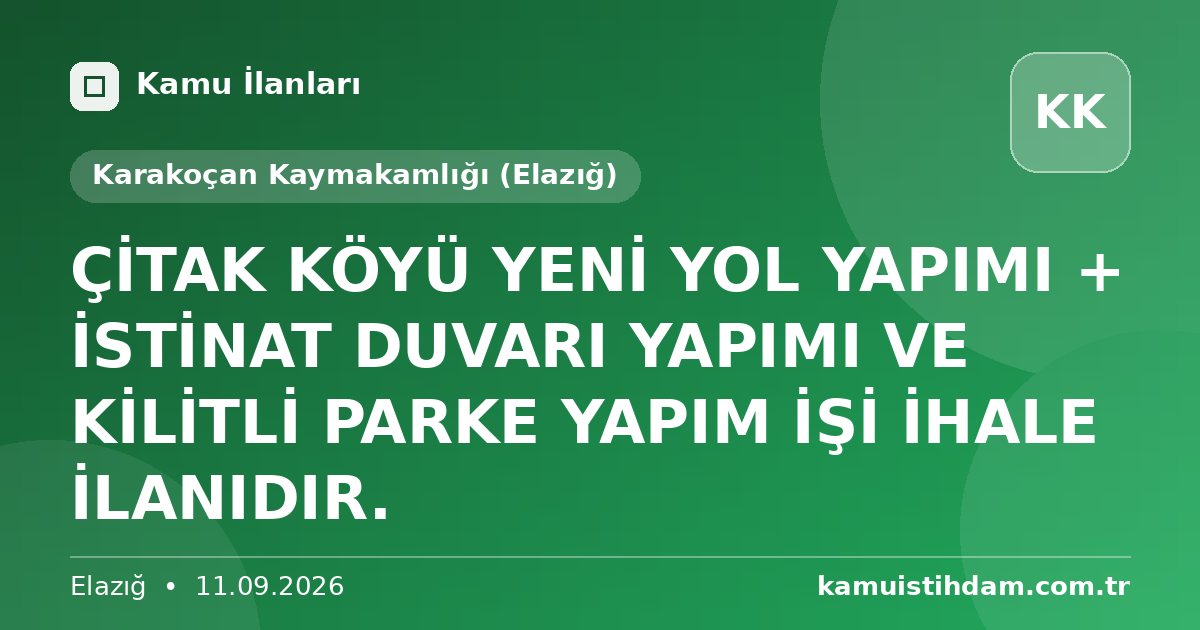 ÇİTAK KÖYÜ YENİ YOL YAPIMI + İSTİNAT DUVARI YAPIMI VE KİLİTLİ PARKE YAPIM İŞİ İHALE İLANIDIR. - Karakoçan Kaymakamlığı (Elazığ)