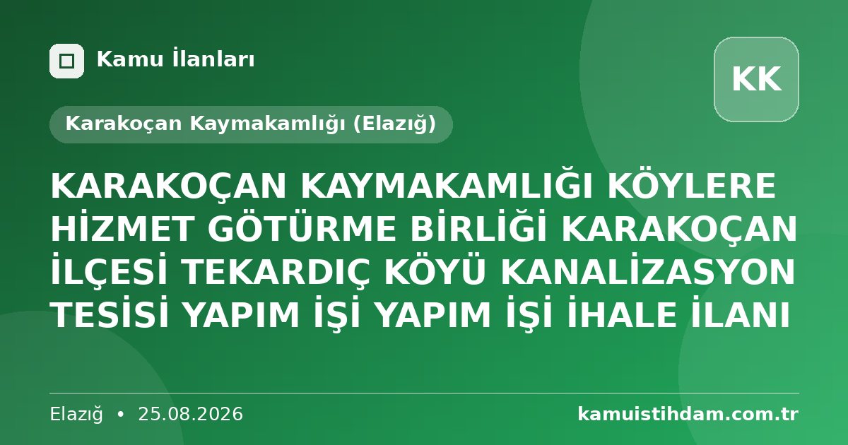 KARAKOÇAN KAYMAKAMLIĞI KÖYLERE HİZMET GÖTÜRME BİRLİĞİ KARAKOÇAN İLÇESİ TEKARDIÇ KÖYÜ KANALİZASYON TESİSİ YAPIM İŞİ YAPIM İŞİ İHALE İLANI - Karakoçan Kaymakamlığı (Elazığ)