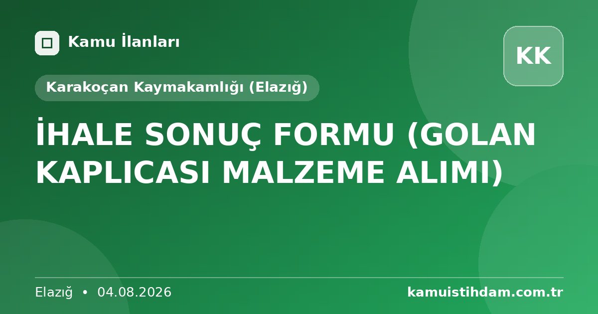 İHALE SONUÇ FORMU (GOLAN KAPLICASI MALZEME ALIMI) - Karakoçan Kaymakamlığı (Elazığ)