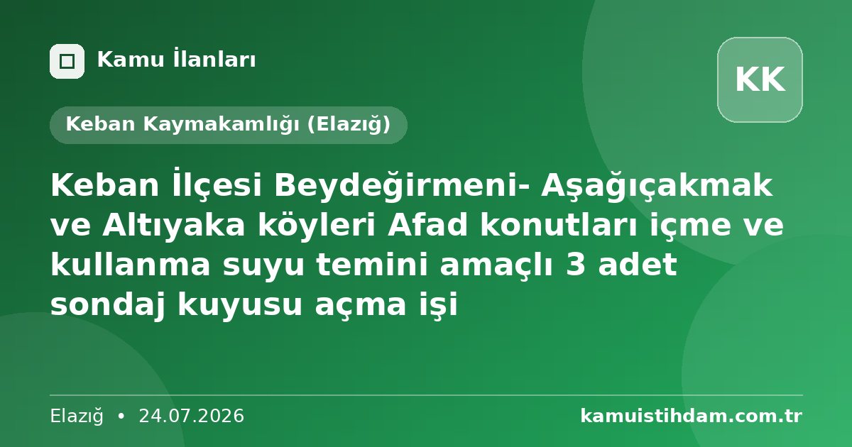 Keban İlçesi Beydeğirmeni- Aşağıçakmak ve Altıyaka köyleri Afad konutları içme ve kullanma suyu temini amaçlı 3 adet sondaj kuyusu açma işi - Keban Kaymakamlığı (Elazığ)