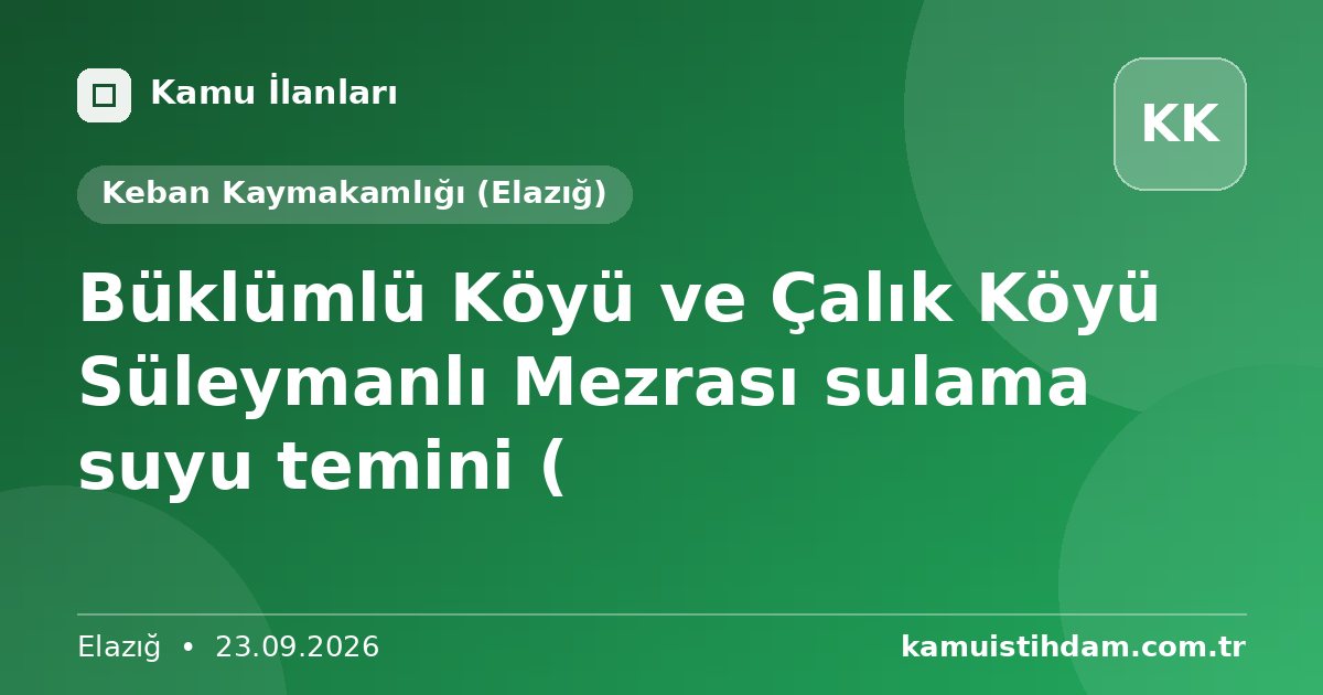 Büklümlü Köyü ve Çalık Köyü Süleymanlı Mezrası sulama suyu temini ( - Keban Kaymakamlığı (Elazığ)