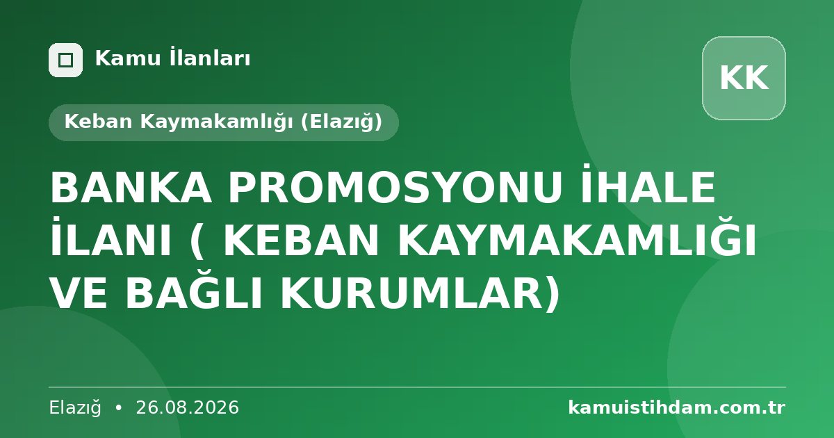 BANKA PROMOSYONU İHALE İLANI ( KEBAN KAYMAKAMLIĞI VE BAĞLI KURUMLAR) - Keban Kaymakamlığı (Elazığ)
