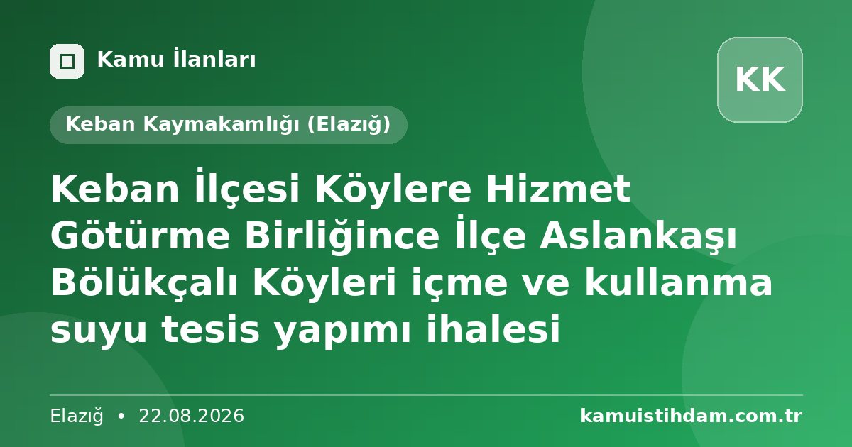 Keban İlçesi Köylere Hizmet Götürme Birliğince İlçe Aslankaşı Bölükçalı Köyleri içme ve kullanma suyu tesis yapımı ihalesi - Keban Kaymakamlığı (Elazığ)