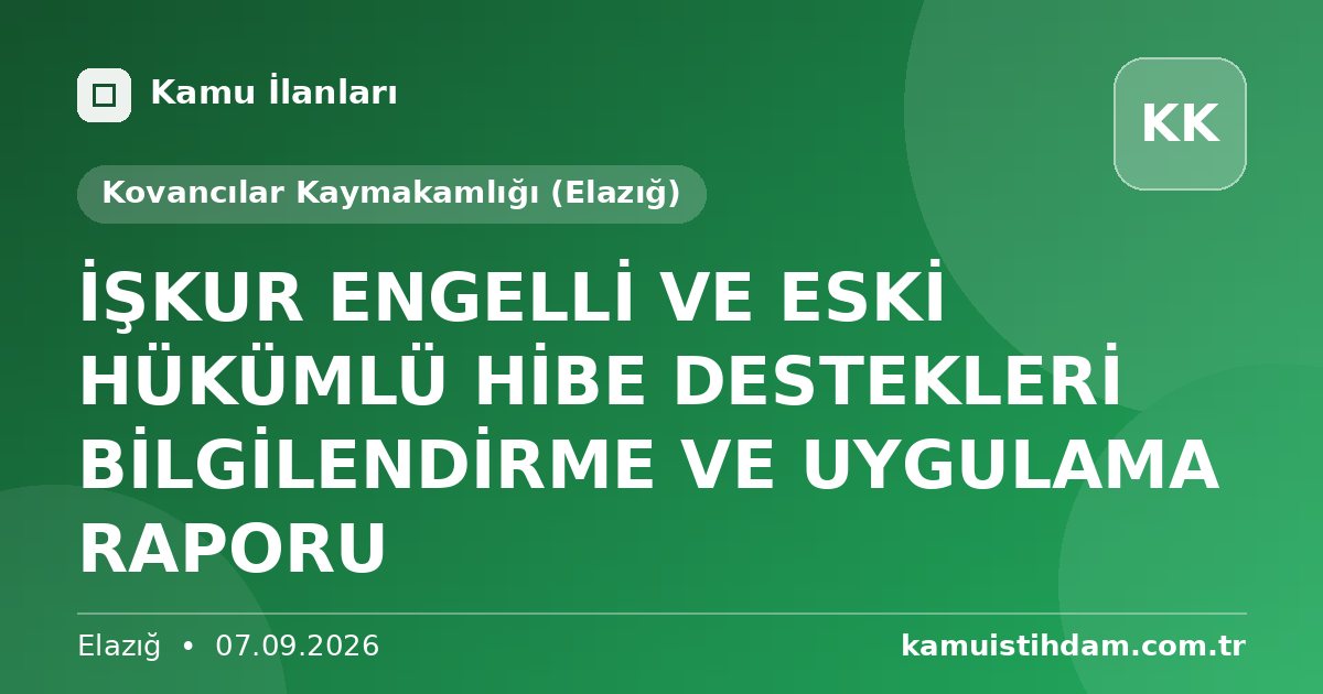 İŞKUR ENGELLİ VE ESKİ HÜKÜMLÜ HİBE DESTEKLERİ BİLGİLENDİRME VE UYGULAMA RAPORU - Kovancılar Kaymakamlığı (Elazığ)