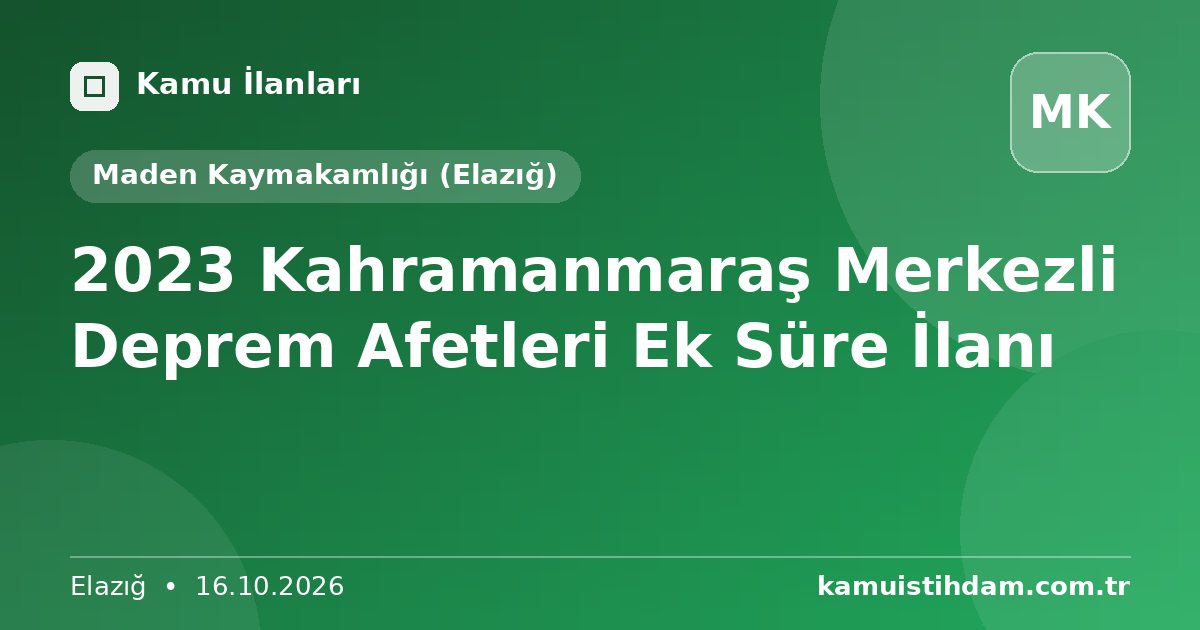 2023 Kahramanmaraş Merkezli Deprem Afetleri Ek Süre İlanı - Maden Kaymakamlığı (Elazığ)