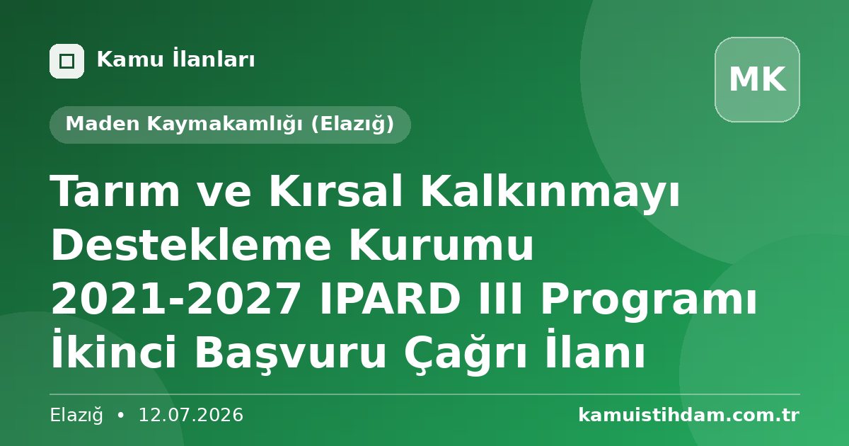 Tarım ve Kırsal Kalkınmayı Destekleme Kurumu 2021-2027 IPARD III Programı İkinci Başvuru Çağrı İlanı - Maden Kaymakamlığı (Elazığ)