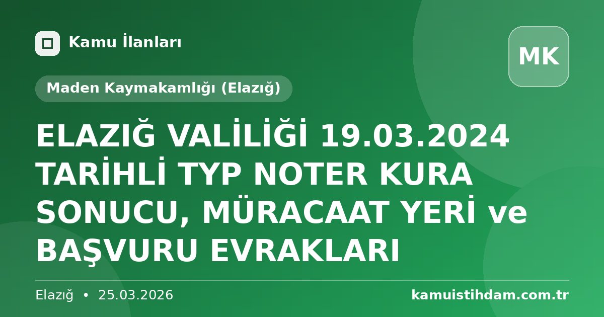 ELAZIĞ VALİLİĞİ 19.03.2024 TARİHLİ TYP NOTER KURA SONUCU, MÜRACAAT YERİ ve BAŞVURU EVRAKLARI - Maden Kaymakamlığı (Elazığ)