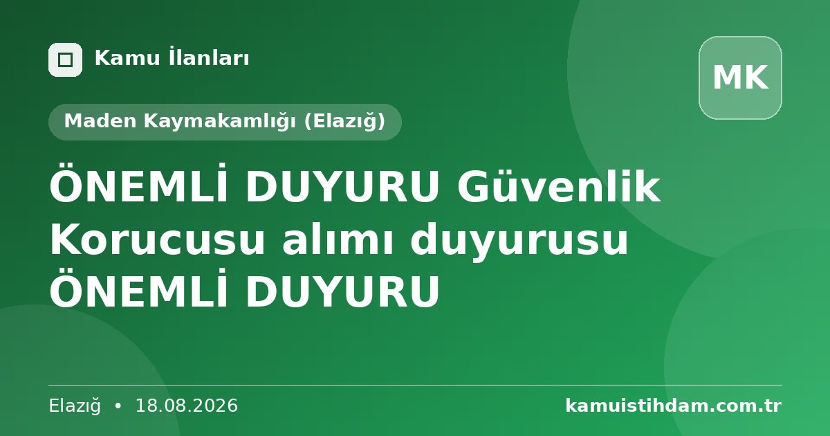 ÖNEMLİ DUYURU Güvenlik Korucusu alımı duyurusu ÖNEMLİ DUYURU - Maden Kaymakamlığı (Elazığ)