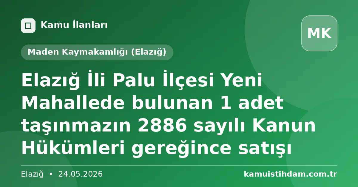 Elazığ İli Palu İlçesi Yeni Mahallede bulunan 1 adet taşınmazın 2886 sayılı Kanun Hükümleri gereğince satışı - Maden Kaymakamlığı (Elazığ)