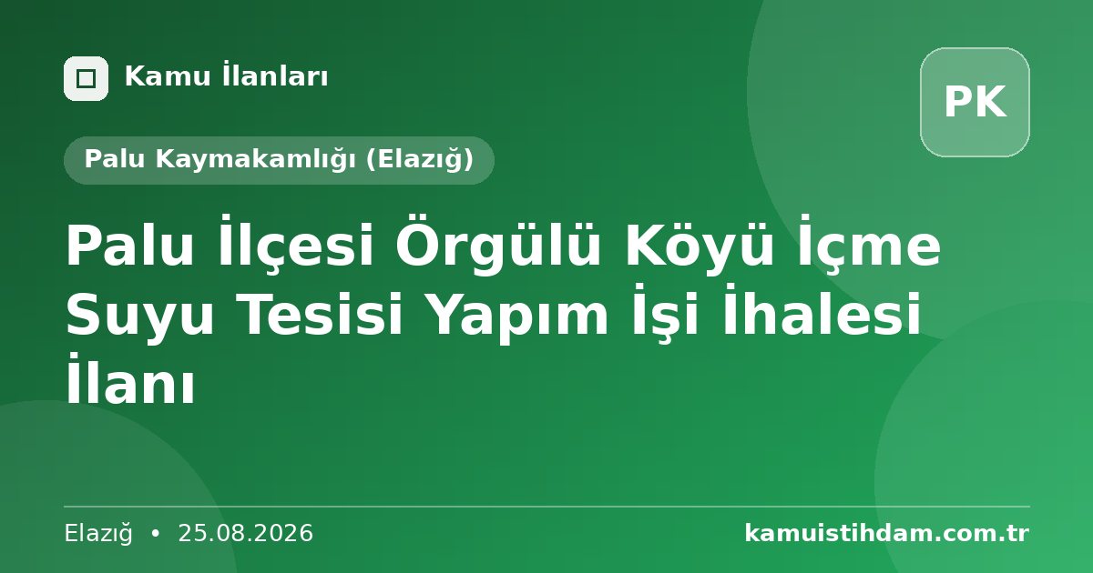 Palu İlçesi Örgülü Köyü İçme Suyu Tesisi Yapım İşi İhalesi İlanı - Palu Kaymakamlığı (Elazığ)