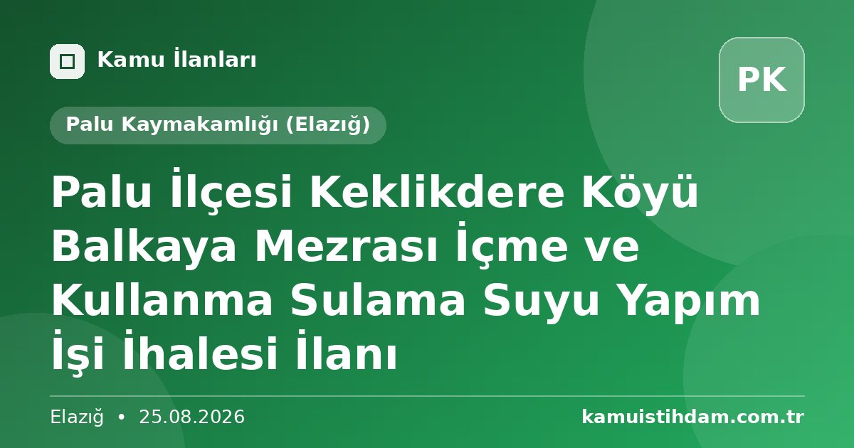 Palu İlçesi Keklikdere Köyü Balkaya Mezrası İçme ve Kullanma Sulama Suyu  Yapım İşi İhalesi İlanı - Palu Kaymakamlığı (Elazığ)