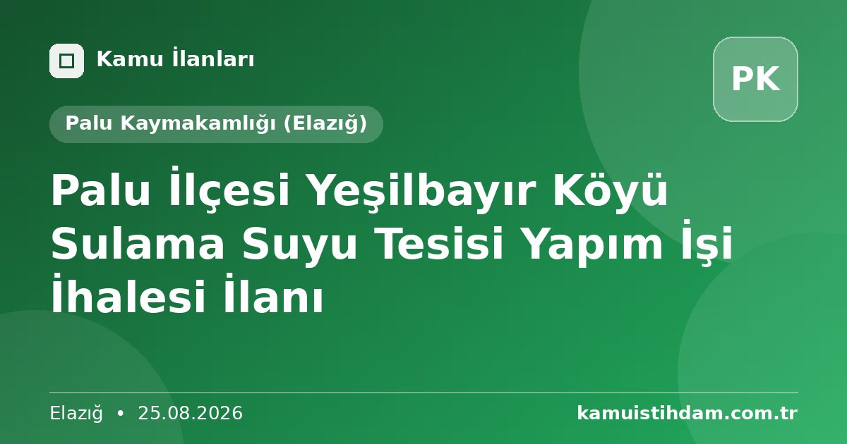 Palu İlçesi Yeşilbayır Köyü Sulama Suyu Tesisi Yapım İşi İhalesi İlanı - Palu Kaymakamlığı (Elazığ)