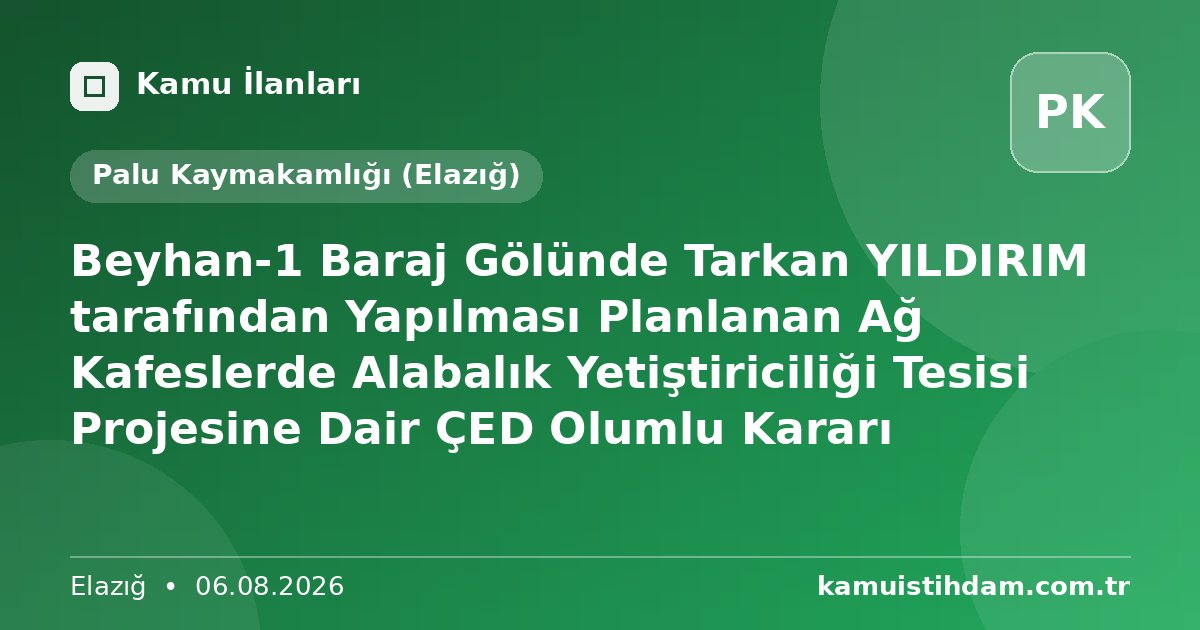 Beyhan-1 Baraj Gölünde Tarkan YILDIRIM tarafından Yapılması Planlanan Ağ Kafeslerde Alabalık Yetiştiriciliği Tesisi Projesine Dair ÇED Olumlu Kararı - Palu Kaymakamlığı (Elazığ)