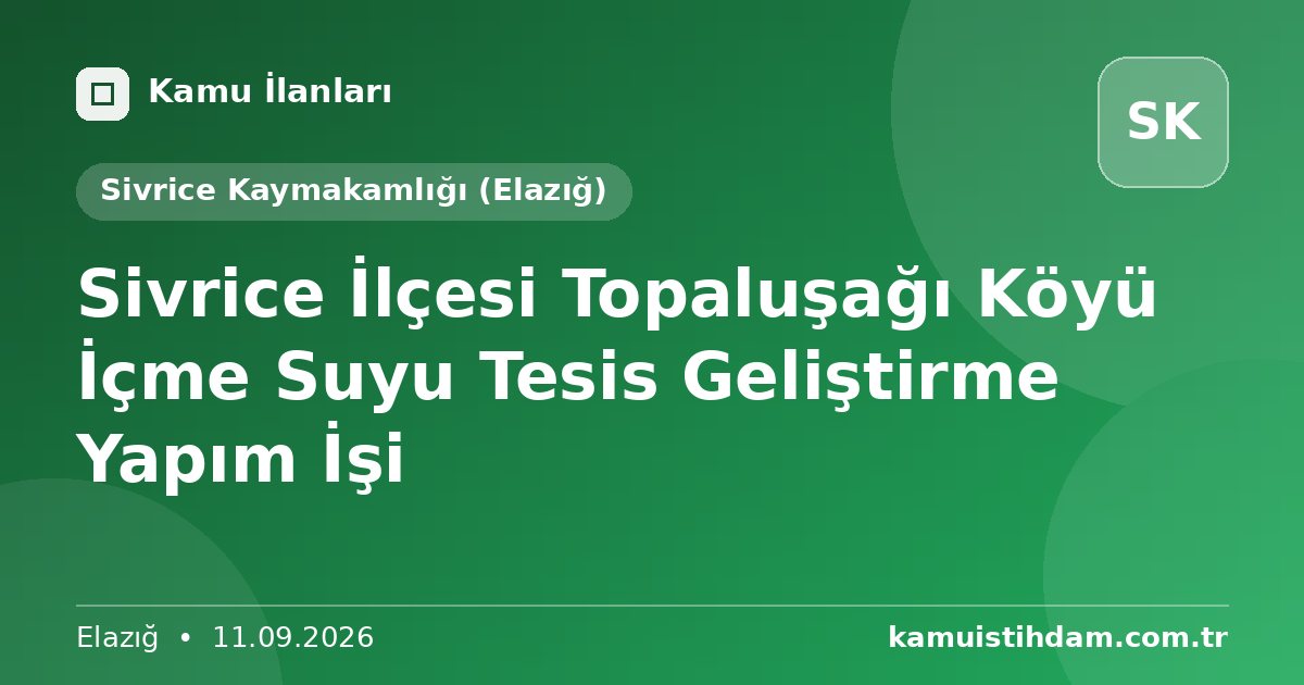 Sivrice İlçesi Topaluşağı Köyü İçme Suyu Tesis Geliştirme Yapım İşi - Sivrice Kaymakamlığı (Elazığ)