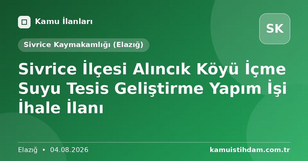 Sivrice İlçesi Alıncık Köyü İçme Suyu Tesis Geliştirme Yapım İşi İhale İlanı - Sivrice Kaymakamlığı (Elazığ)
