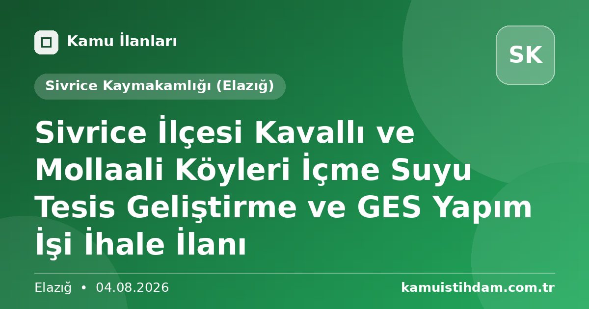 Sivrice İlçesi Kavallı ve Mollaali Köyleri İçme Suyu Tesis Geliştirme ve GES Yapım İşi İhale İlanı - Sivrice Kaymakamlığı (Elazığ)