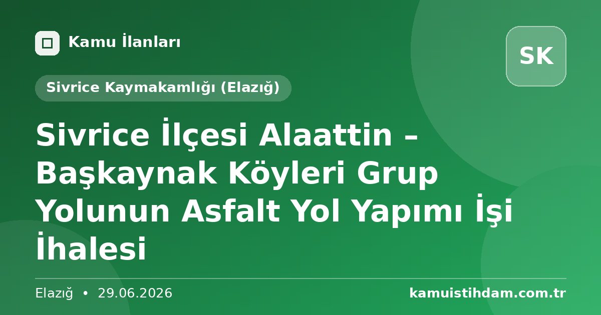 Sivrice İlçesi Alaattin – Başkaynak Köyleri Grup Yolunun Asfalt Yol Yapımı İşi İhalesi - Sivrice Kaymakamlığı (Elazığ)