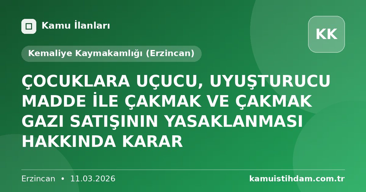 ÇOCUKLARA UÇUCU, UYUŞTURUCU MADDE İLE ÇAKMAK VE ÇAKMAK GAZI SATIŞININ YASAKLANMASI HAKKINDA KARAR - Kemaliye Kaymakamlığı (Erzincan)