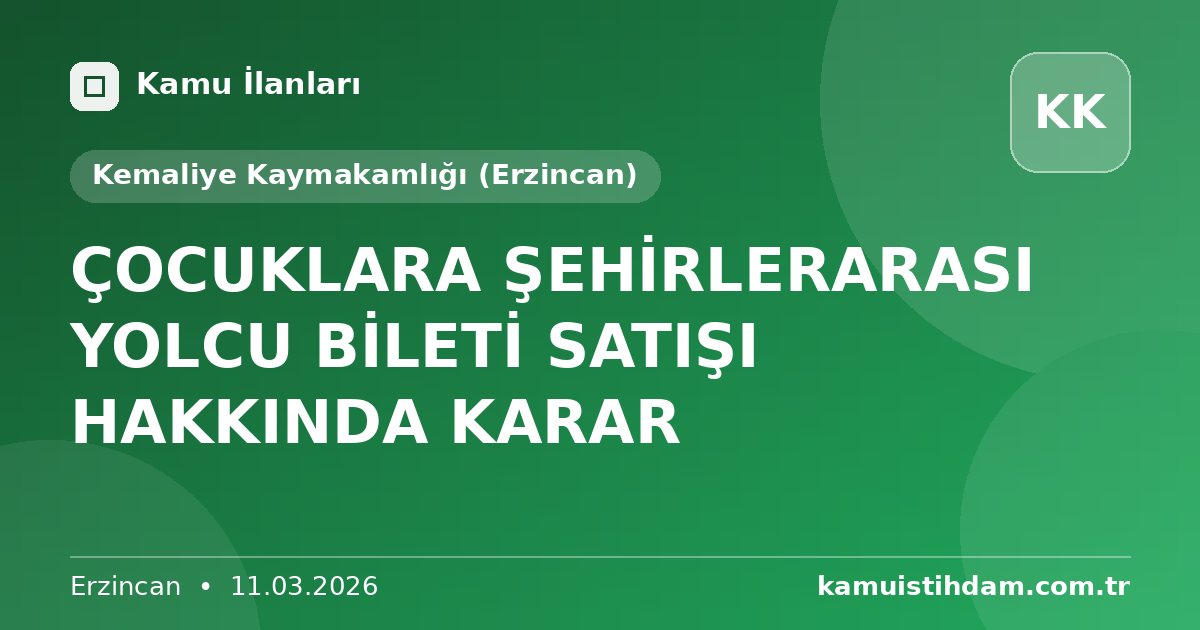 ÇOCUKLARA ŞEHİRLERARASI YOLCU BİLETİ SATIŞI HAKKINDA KARAR - Kemaliye Kaymakamlığı (Erzincan)