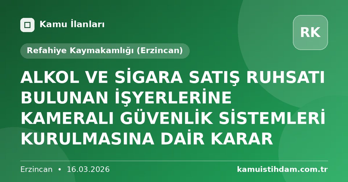 ALKOL VE SİGARA SATIŞ RUHSATI BULUNAN İŞYERLERİNE KAMERALI GÜVENLİK SİSTEMLERİ KURULMASINA DAİR KARAR - Refahiye Kaymakamlığı (Erzincan)