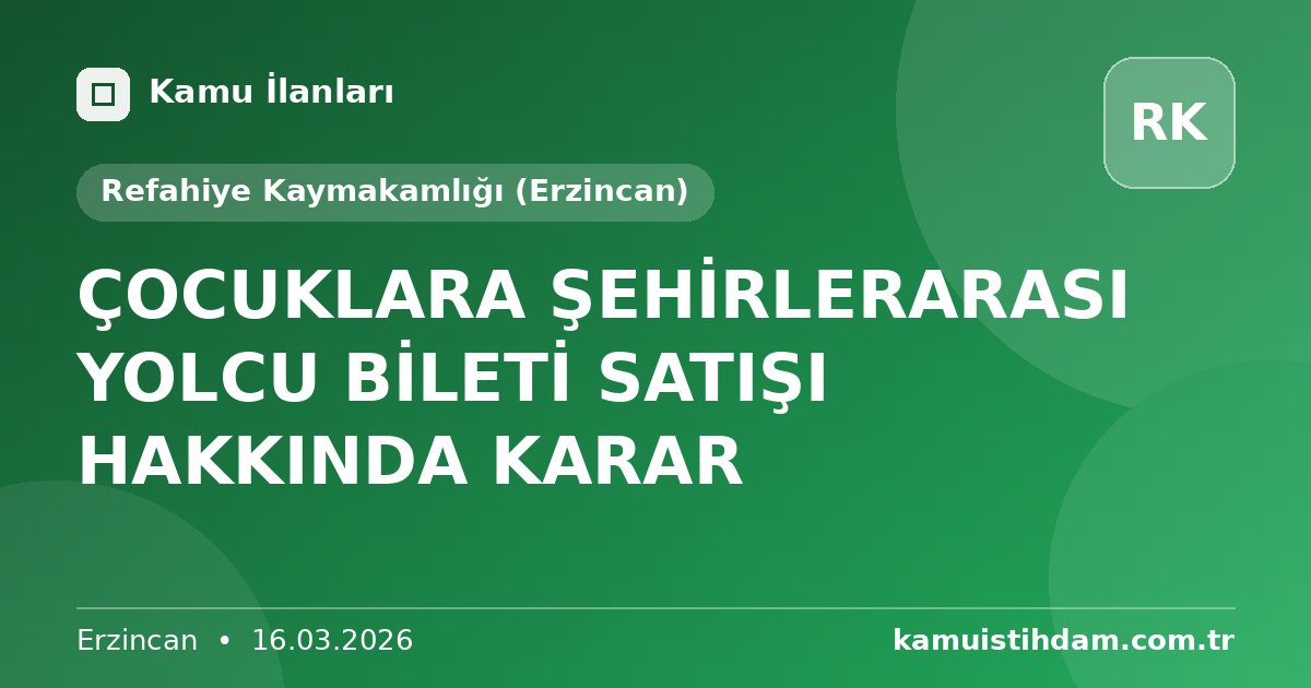 ÇOCUKLARA ŞEHİRLERARASI YOLCU BİLETİ SATIŞI HAKKINDA KARAR - Refahiye Kaymakamlığı (Erzincan)