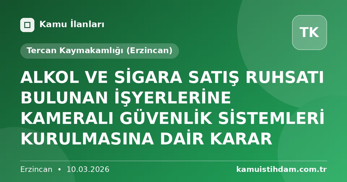 ALKOL VE SİGARA SATIŞ RUHSATI BULUNAN İŞYERLERİNE KAMERALI GÜVENLİK SİSTEMLERİ KURULMASINA DAİR KARAR - Tercan Kaymakamlığı (Erzincan)