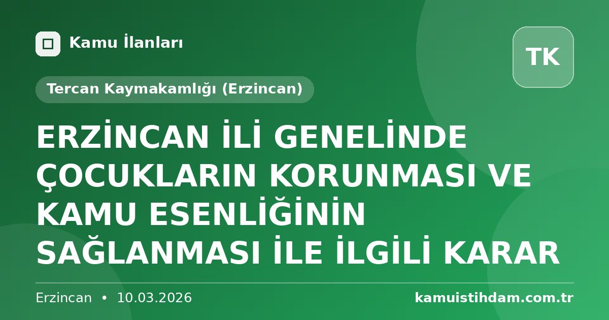 ERZİNCAN İLİ GENELİNDE ÇOCUKLARIN KORUNMASI VE KAMU ESENLİĞİNİN SAĞLANMASI İLE İLGİLİ KARAR - Tercan Kaymakamlığı (Erzincan)
