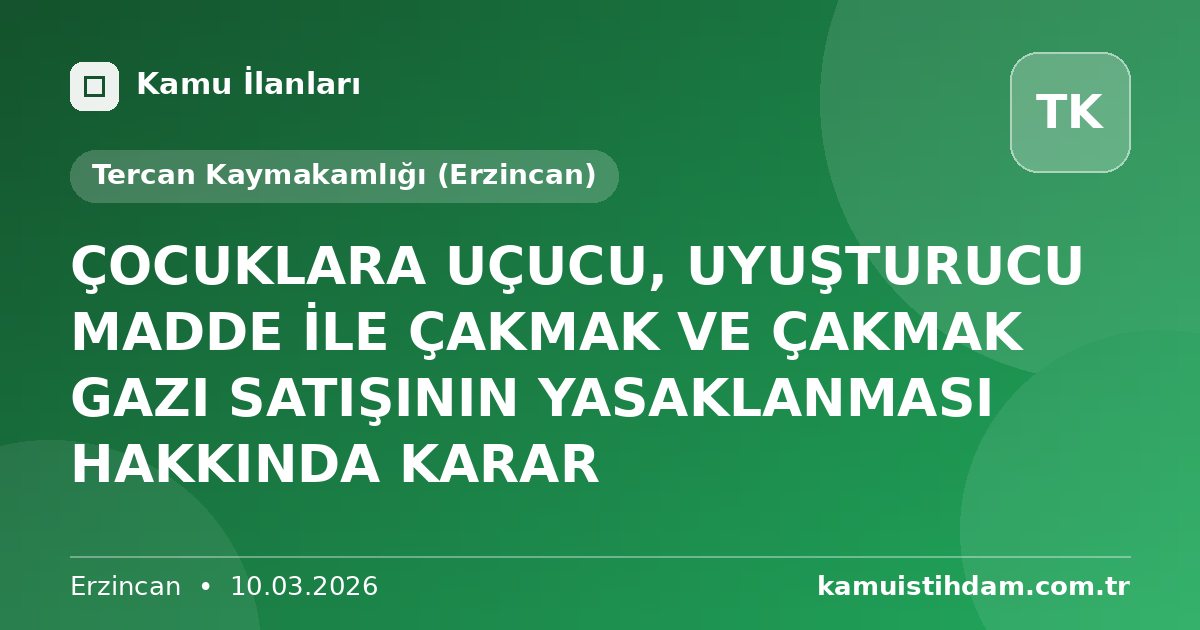 ÇOCUKLARA UÇUCU, UYUŞTURUCU MADDE İLE ÇAKMAK VE ÇAKMAK GAZI SATIŞININ YASAKLANMASI HAKKINDA KARAR - Tercan Kaymakamlığı (Erzincan)