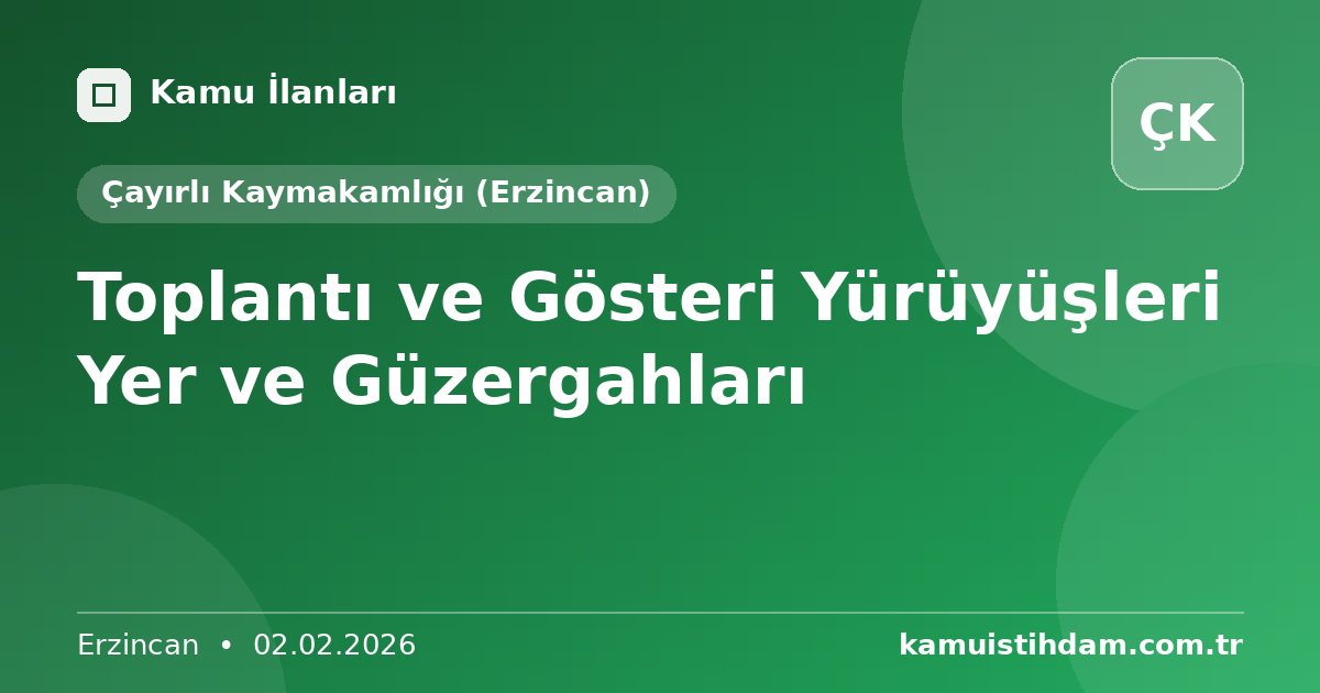 Toplantı ve Gösteri Yürüyüşleri Yer ve Güzergahları - Çayırlı Kaymakamlığı (Erzincan)