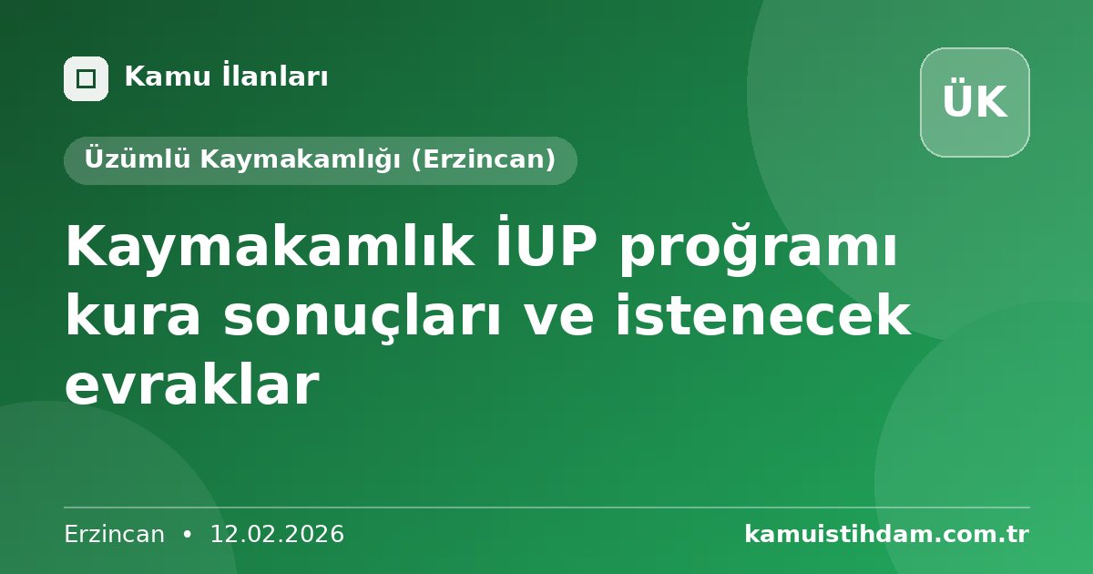Kaymakamlık İUP proğramı kura sonuçları ve istenecek evraklar - Üzümlü Kaymakamlığı (Erzincan)