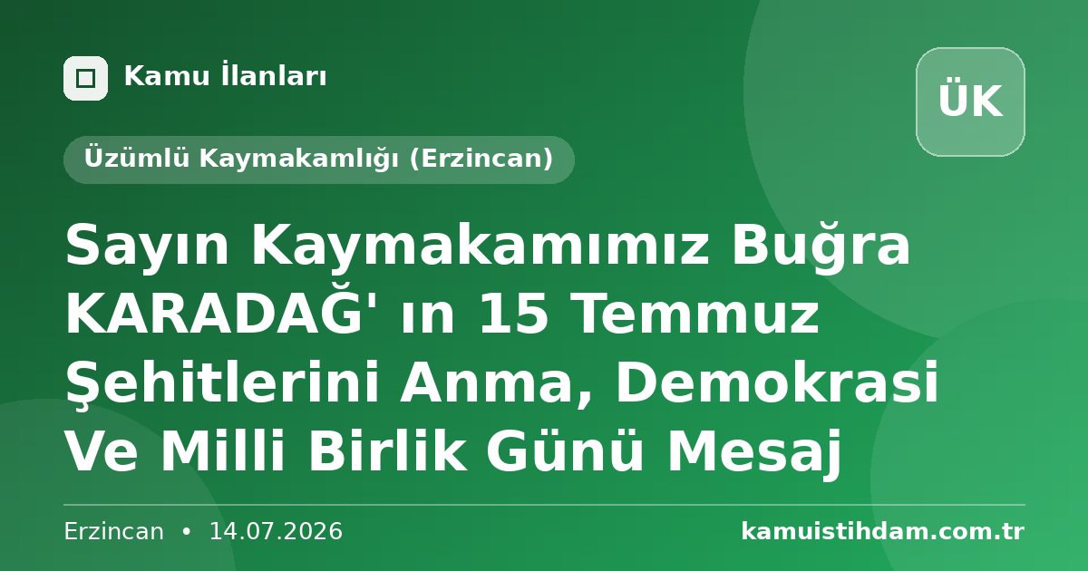 Sayın Kaymakamımız Buğra KARADAĞ' ın 15 Temmuz Şehitlerini Anma, Demokrasi Ve Milli Birlik Günü Mesaj - Üzümlü Kaymakamlığı (Erzincan)