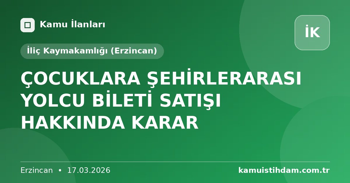 ÇOCUKLARA ŞEHİRLERARASI YOLCU BİLETİ SATIŞI HAKKINDA KARAR - İliç Kaymakamlığı (Erzincan)