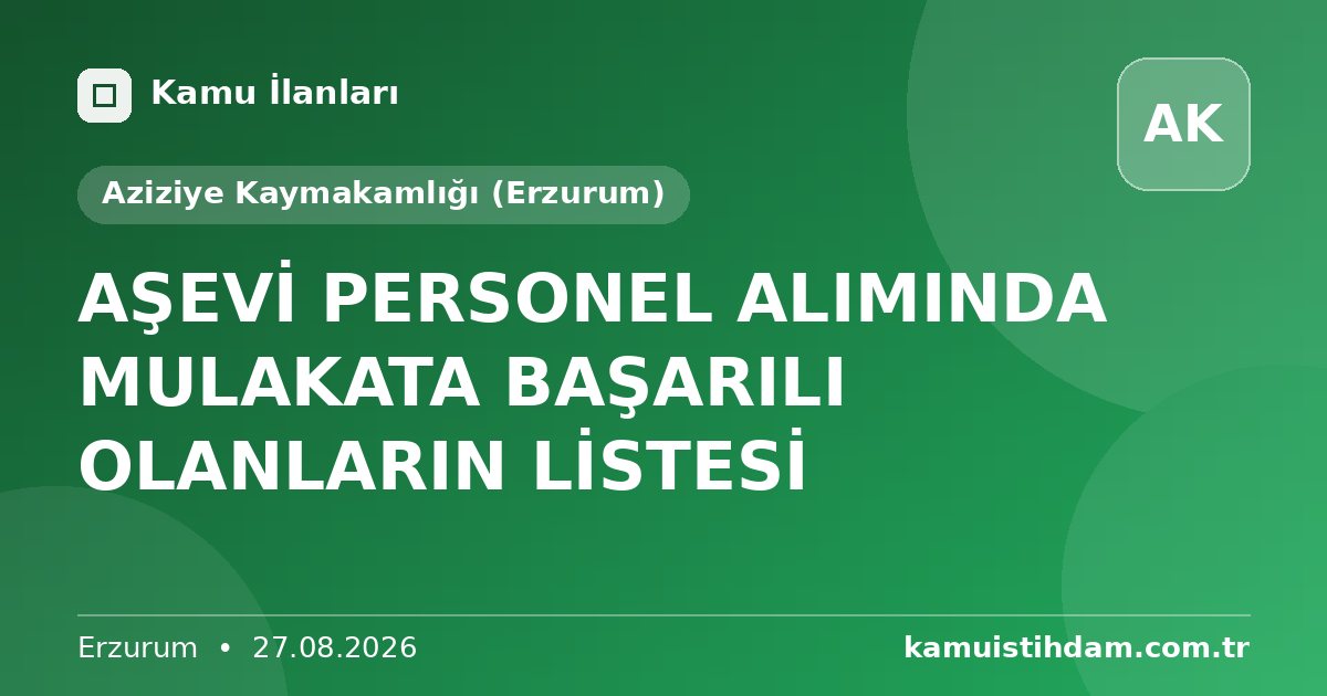 AŞEVİ PERSONEL ALIMINDA MULAKATA BAŞARILI OLANLARIN LİSTESİ - Aziziye Kaymakamlığı (Erzurum)